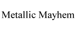 METALLIC MAYHEM trademark