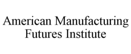 AMERICAN MANUFACTURING FUTURES INSTITUTE trademark