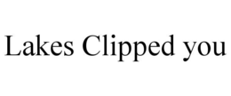 LAKES CLIPPED YOU trademark