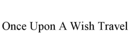 ONCE UPON A WISH TRAVEL trademark