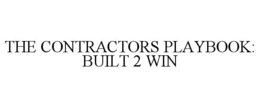 THE CONTRACTORS PLAYBOOK: BUILT 2 WIN trademark