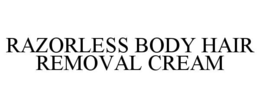 RAZORLESS BODY HAIR REMOVAL CREAM trademark