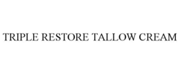TRIPLE RESTORE TALLOW CREAM trademark