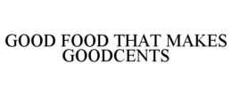 GOOD FOOD THAT MAKES GOODCENTS trademark