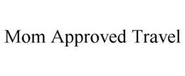 MOM APPROVED TRAVEL trademark