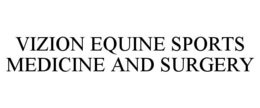 VIZION EQUINE SPORTS MEDICINE AND SURGERY trademark