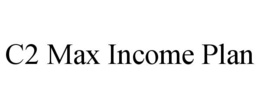 C2 MAX INCOME PLAN trademark