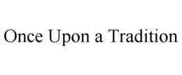 ONCE UPON A TRADITION trademark