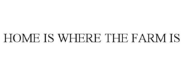HOME IS WHERE THE FARM IS trademark