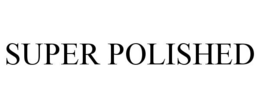 SUPER POLISHED trademark