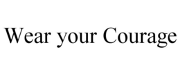 WEAR YOUR COURAGE trademark