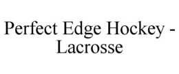 PERFECT EDGE HOCKEY - LACROSSE trademark