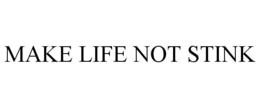 MAKE LIFE NOT STINK trademark