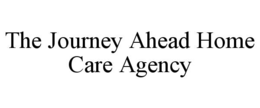 THE JOURNEY AHEAD HOME CARE AGENCY trademark