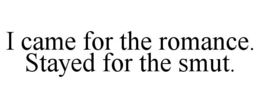 I CAME FOR THE ROMANCE. STAYED FOR THE SMUT. trademark