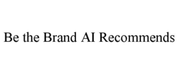 BE THE BRAND AI RECOMMENDS trademark
