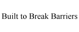 BUILT TO BREAK BARRIERS trademark