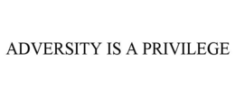 ADVERSITY IS A PRIVILEGE trademark