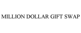 MILLION DOLLAR GIFT SWAP trademark