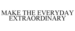 MAKE THE EVERYDAY EXTRAORDINARY trademark