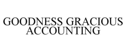 GOODNESS GRACIOUS ACCOUNTING trademark