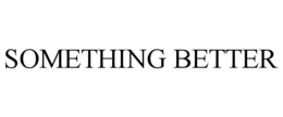 SOMETHING BETTER trademark