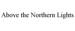 ABOVE THE NORTHERN LIGHTS trademark