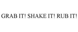 GRAB IT! SHAKE IT! RUB IT! trademark