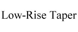 LOW-RISE TAPER trademark