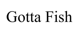 GOTTA FISH trademark