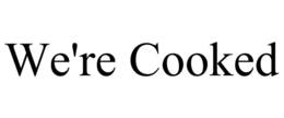 WE'RE COOKED trademark