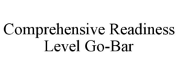 COMPREHENSIVE READINESS LEVEL GO-BAR trademark