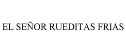 EL SEÑOR RUEDITAS FRIAS trademark