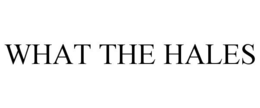 WHAT THE HALES trademark