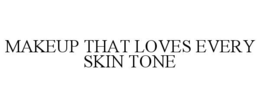 MAKEUP THAT LOVES EVERY SKIN TONE trademark