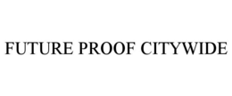 FUTURE PROOF CITYWIDE trademark