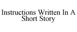 INSTRUCTIONS WRITTEN IN A SHORT STORY trademark
