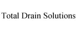 TOTAL DRAIN SOLUTIONS trademark