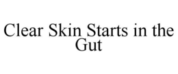 CLEAR SKIN STARTS IN THE GUT trademark