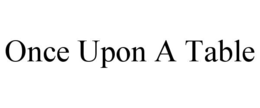 ONCE UPON A TABLE trademark