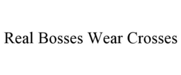 REAL BOSSES WEAR CROSSES trademark