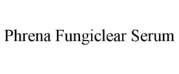 PHRENA FUNGICLEAR SERUM trademark