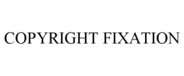 COPYRIGHT FIXATION trademark