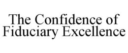 THE CONFIDENCE OF FIDUCIARY EXCELLENCE trademark
