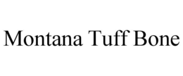MONTANA TUFF BONE trademark