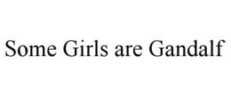 SOME GIRLS ARE GANDALF trademark