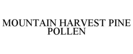 MOUNTAIN HARVEST PINE POLLEN trademark
