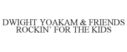 DWIGHT YOAKAM & FRIENDS ROCKIN’ FOR THE KIDS trademark