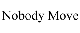 NOBODY MOVE trademark