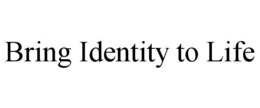 BRING IDENTITY TO LIFE trademark